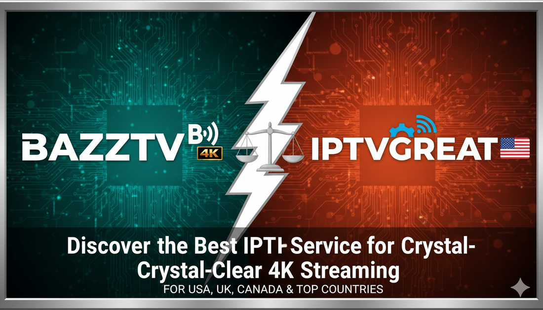 BAZZTV vs IPTVGREAT – Discover the Best IPTV Service for Crystal-Clear 4K Streaming