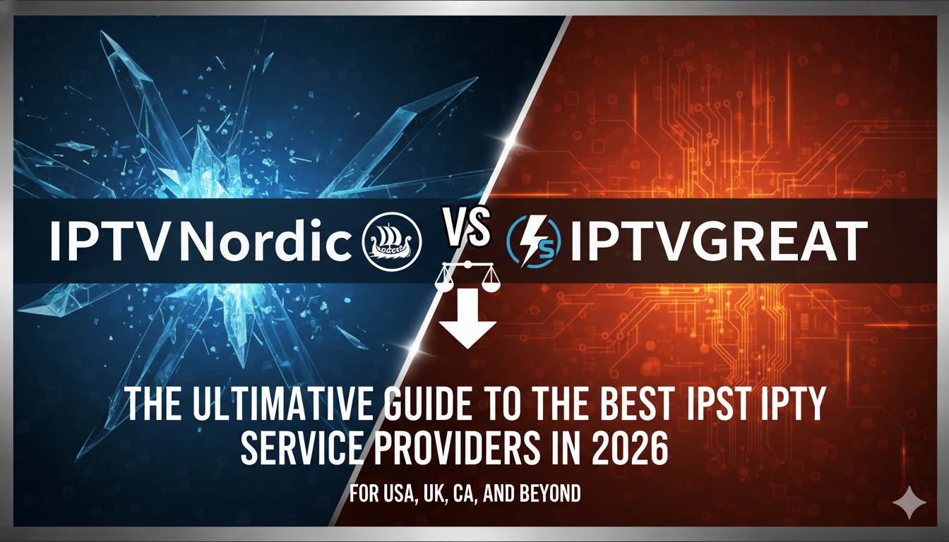 IPTV Nordic vs IPTVGREAT: The Definitive Guide to the Best IPTV Service Providers in 2026 (USA, UK, Canada &amp; Top Countries)