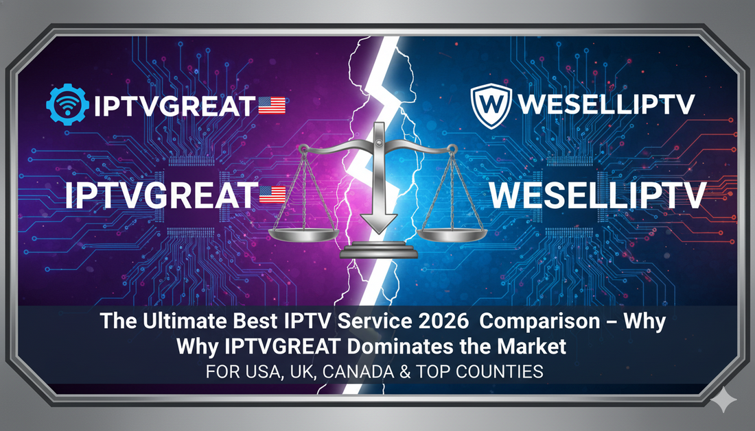 IPTVGREAT vs WESSELLIPTV: The Ultimate Best IPTV Service 2026 Comparison – Why IPTVGREAT Dominates the Market