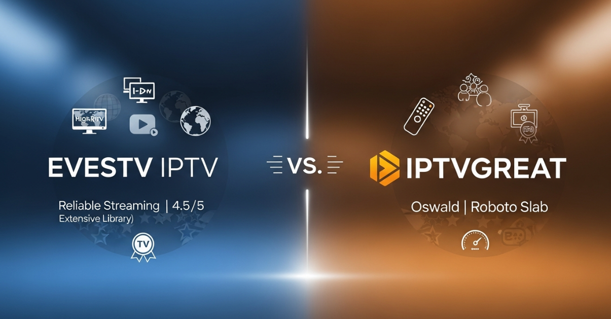 EVESTV IPTV or IPTVGREAT? Comparing Premium IPTV Services
