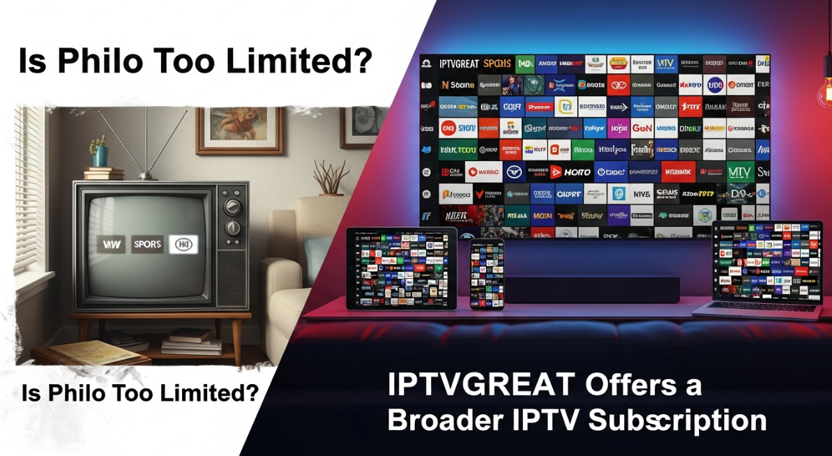 Is Philo Too Limited? IPTVGREAT Offers a Broader IPTV Subscription