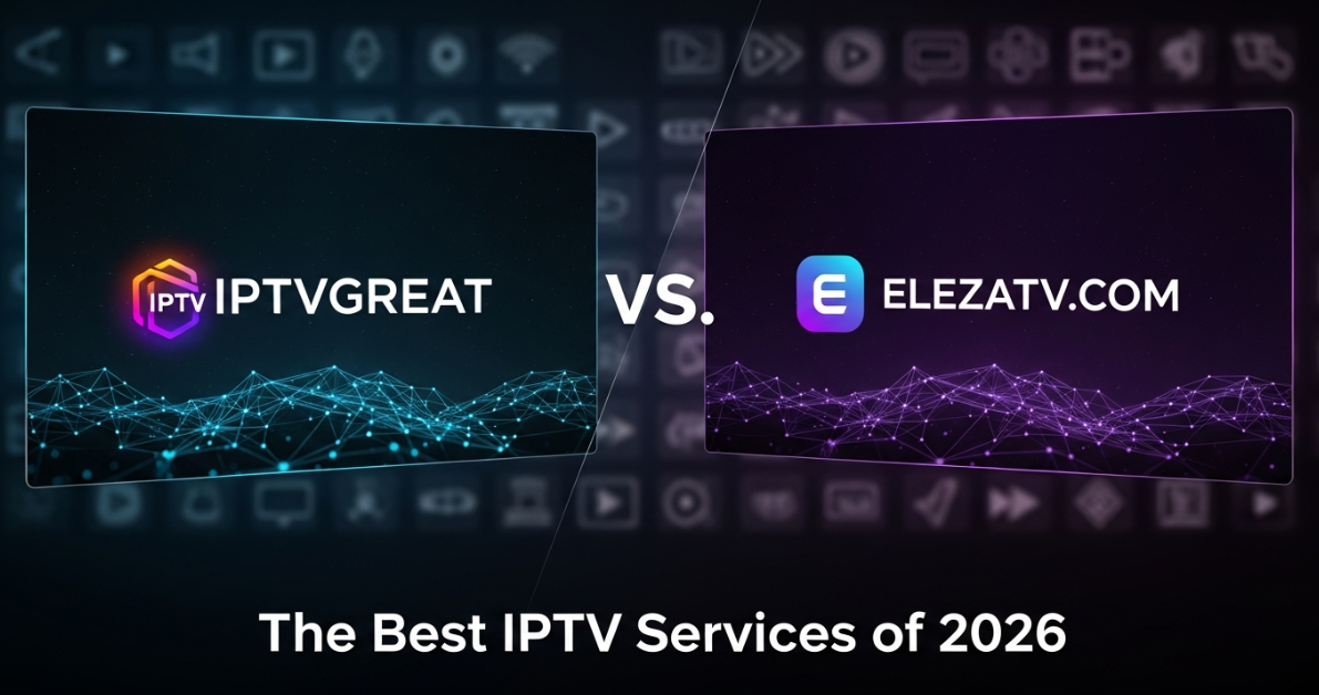 The Best IPTV Services of 2026: IPTVGREAT vs. ELEZATV . COM