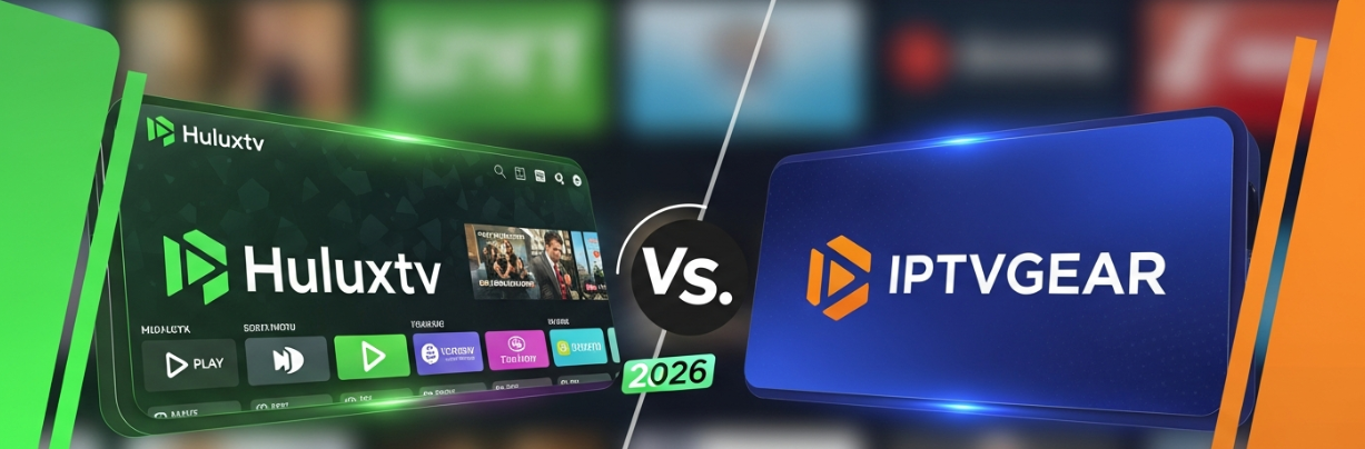 Huluxtv vs. IPTVGEAR: Best IPTV Service Providers in 2026